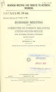 Cover of: Business meeting and tribute to retiring members: business meeting of the Committee on Foreign Relations, United States Senate,, One Hundred Fourth Congress, second session, September 25, 1996.