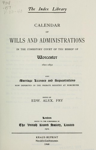Calendar of wills and administrations in the Consistory Court of the Bishop of Worcester, 1451-[1652] by Worcester, England (Diocese). Consistory Court
