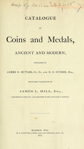 Catalogue of Coins and Medals, ancient and modern, ... from the collection of J. L. Hill by HILL, James L. Mayor of Madison