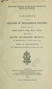 Cover of: Catalogue of the collection of metallurgical specimens formed by the late John Percy, now in the South Kensington Museum