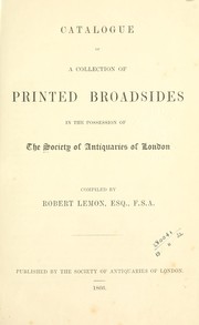 Cover of: Catalogue of a collection of printed broadsides in the possession of the Society of Antiquaries of London: Compiled by Robert Lemon.