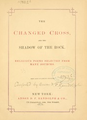 Cover of: The changed cross: and The shadow of the rock. Religious poems selected from many sources.