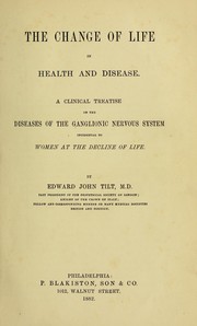 Cover of: The change of life in health and disease: a clinical treatise on the diseases of the ganglionic nervous system incidental to women at the decline of life