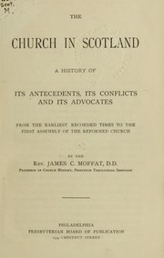 Cover of: The Church in Scotland: a history of its antecedents, its conflicts and its advocates from the earliest recorded times to the first assembly of the Reformed Church