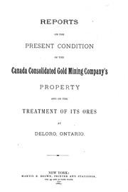 Cover of: Reports on the present condition of the Canada Consolidated Gold Mining Company's property and on the treatment of its ores at Deloro, Ontario