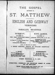 Cover of: The Gospel according to St. Matthew: English and Ojibway versions in parallel readings : Ojibway, published by The York Auxiliary Bible Society, in York, U.C., (now Toronto, Ont.) A.D. 1831, corrected for this edition : King James, published at London, England, A. D. 1611, translated out of the original tongues, with former translations diligently compared and revised : also, at the end of Gospel, A short historic sketch of English scripture translations