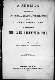 Cover of: A sermon preached in the Cathedral Church, Fredericton, and in St. John's Church, St. John, on the occasion of the late calamitous fire