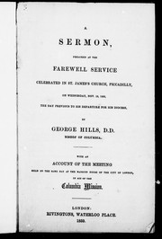 Cover of: A sermon preached at the farewell service celebrated in St. James' s Church, Piccadilly, on Wednesday, Nov. 16, 1859, the day previous to his departure for his diocese / by George Hills.  With An account of the meeting held on the same day at the Mansion House of the city of London, in aid of the Columbia mission