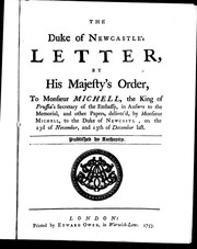 Cover of: The Duke of Newcastle's letter by His Majesty's order, to Monsieur Michell, the King of Prussia's secretary of the embassy: in answer to the memorial, and other papers, deliver'd by Monsieur Michell to the Duke of Newcastl [sic], on the 23d of November, and 13th of December last.