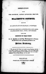 Cover of: Observations upon the doctrine, lately advanced, that His Majesty's Council have no constitutional power to control individual appropriations, or to amend or alter money bills: with a few remarks upon the conduct of that body on the questions of granting encouragement to common schools, and a permanent provision to the Pictou Academy.