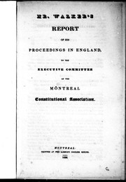 Cover of: Mr. Walker's report of his proceedings in England: to the executive committee of the Montreal Constitutional Association.