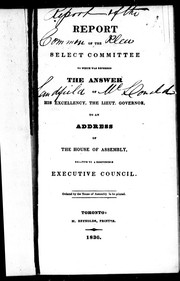 Report of the Select Committee to Which was Referred the Answer of His Excellency the Lieut. Governor to an Address of the House of Assembly Relative to a Responsible Executive Council by Upper Canada. Legislature. House of Assembly. Select Committee to Which was Referred the Answer to His Excellency the Lieutenant Governor to an Address of the House of Assembly Relative to a Responsible Executive Council