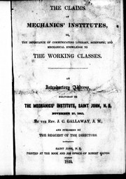 Cover of: The claims of mechanics' institutes, or, The importance of communicating literary, scientific and mechanical knowledge to the working classes by by J.C. Gallaway ; and published by the request of the directors.