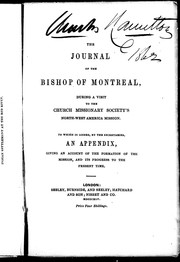 Cover of: The journal of the Bishop of Montreal, during a visit to the Church Missionary Society's North-West America mission: to which is added, by the secretaries, an appendix, giving an account of the formation of the mission, and its progress to the present time.