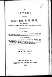 Cover of: A letter to the Right Hon. Earl Grey, Her Majesty's principal secretary of state for the colonies: in which the political events of the last three years are briefly reviewed, and remedial measures suggested, and in which also, the imperial government is urged to repeal all differential duties; to throw open the navigation of the St. Lawrence, and to give up its controul [sic] over the Canadian Post Office Department