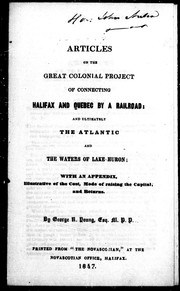 Cover of: Articles on the great colonial project of connecting Halifax and Quebec by a railroad and ultimately the Altantic and the waters of Lake Huron: with an appendix illustrative of the cost, made of raising the capital, and returns