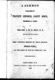 Cover of: A sermon preached in Trinity Church, Saint John, March 4, 1849, by the Rev. I.W.D. Gray, D.D., Rector of the parish by J. W. D. Gray