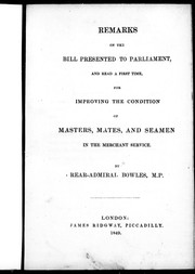 Cover of: Remarks on the bill presented to Parliament, and read a first time, for improving the condition of masters, mates and seamen in the merchant service by by Rear-Admiral Bowles.