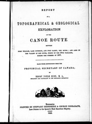 Cover of: Report on a topographical & geological exploration of the canoe route between Fort William, Lake Superior, and Fort Garry, Red River, and also of the valley of Red River, north of the 49th parallel, during the summer of 1857: made under instructions from the provincial secretary of Canada