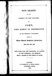 Cover of: Four charges to the clergy of the diocese, by John, Lord Bishop of Fredericton: at his triennial visitations, holden in Christ Church Cathedral, Fredericton, 1853, 1856, 1859, 1862.