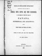 Cover of: Manual or explanatory development of the Act for the union of Canada, Nova Scotia, and New Brunswick in one dominion under the name of Canada by by John Gooch.