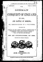 Cover of: The German conquest of England in 1875 and the battle of Dorking, or, Reminiscences of a volunteer: describing the arrival of the German Armada, destruction of the British fleet, the decisive battle of Dorking, capture of London, downfall of the British empire
