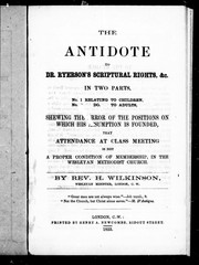 Cover of: The antidote to Dr. Ryerson's scriptural rights, &c. in two parts: no. 1 -relating to children; no. 2 -do. to adults : shewing the error of the positions on which his assumption is founded, that attendance at class meeting is not a proper condition of membership in the Wesleyan Methodist Church
