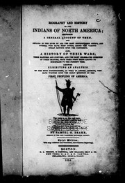 Cover of: Biography and history of the Indians of North America: comprising a general account of them ... also a history of their wars, their manners and customs ... likewise exhibiting an analysis of the most distinguished, as well as absurd authors who have written upon the great question of the first peopling of America