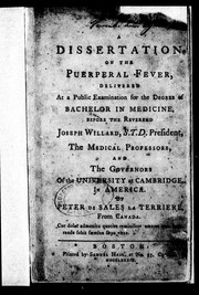 Cover of: A dissertation on the puerperal fever: delivered at a public examination for the degree of bachelor in medicine, before the Reverend Joseph Willard, S.T.D. president, the medical professors, and the governors of the University at Cambridge, in America