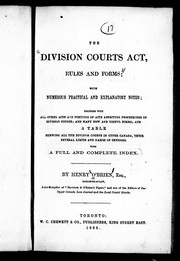 Cover of: The Division Courts Act, rules and forms: with numerous practical and explanatory notes; together with all other acts and portions of acts affecting proceedings in division courts; and many new and useful forms; and a table shewing all the division courts in Upper Canada, their several limits and names of officers with a full and complete index