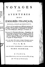 Cover of: Voyages et aventures des émigrés français: depuis le 14 juillet 1789 jusqu'à l'an VII, époque de leur expulsion par diffé rentes puissances de l'Europe, dans la Volhinie, le gouvernement d'Archangel, la Sibérie, la Samojédie, le Kamtchatka, les îles Canaries, l'î le de Mayorque, Minorque, le Canada, etc. : contenant la description historique, géographique de tous ces pays ... avec les noms d'un grand nombre d'emigrés remarquables par les évenemens qu'ils ont éprouvés