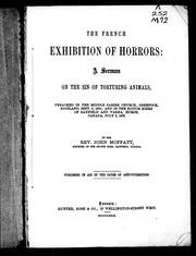 Cover of: The French exhibition of horrors: a sermon on the sin of torturing animals, preached in the Middle Parish Church, Greenock, Scotland, Sept. 8, 1878; and in the Scotch Kirks of Bayfield and Varna, Huron, Canada, July 6, 1879