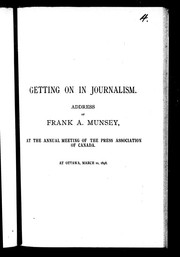 Cover of: Getting on in journalism: address of Frank A. Munsey at the annual meeting of the Press Association of Canada, at Ottawa, March 10, 1898