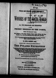 Cover of: The wonders of the arctic world: a history of all the researches and discoveries in the frozen regions of the north, from the earliset times : with sketches of the Cabots, Frobisher, Hudson, Baffin, Behring, Cook, Ross, Franklin, Parry, Back, Rae, McClintock, Kane, Hayes, Hall, and others, who in their perilous explorations defied hunger, cold, untold sufferings and death itself to reveal the mysteries of this wonderful portion of the globe