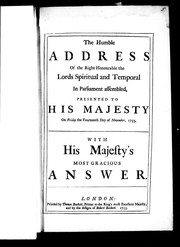 Cover of: The Humble address of the Right Honourable the lords spiritual and temporal in Parliament assembled: presented to His Majesty on Friday the fourteenth day of November, 1755; with His Majesty's most gracious answer
