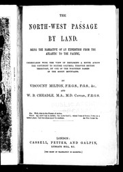 Cover of: The North-west passage by land: being the narrative of an expedition from the Atlantic to the Pacific, undertaken with the view of exploring a route across the continent to British Columbia through British territory, by one of the northern passes in the Rocky Mountains