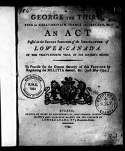 Cover of: George the Third, King of Great-Britain, France and Ireland, &c: an act passed in the second sessions of the Legislature of Lower-Canada in the trirty [sic]-fourth year of His Majesty's reign, to provide for the greater security of this province by regulating the militia thereof, &c. (31st May 1794)