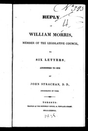 Cover of: Reply of William Morris, member of the Legislative Council of Upper Canada to six letters addressed to him by John Strachan, D.D., Archdeacon of York