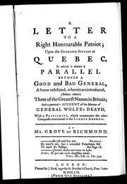 Cover of: A letter to a Right Honourable Patriot upon the glorious success at Quebec: in which is drawn a parallel between a good and bad general, a scene exhibited wherein are introduced (besides others) three of the greatest names in Britain, and a particular account of the manner of General Wolfe's death, with a postscript which enumerates the other conquests mentioned in the London address