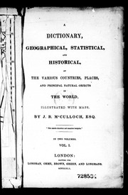 Cover of: A dictionary, geographical, statistical and historical of the various countries, places, and principal natural objects in the world by J. R. McCulloch