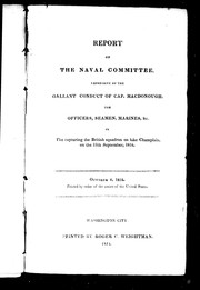 Cover of: Report of the Naval Committee expressive of the gallant conduct of Cap. MacDonough, the officers, seamen, marines, &c: in the capturing the British squadron on Lake Champlain, on the 11th September, 1814