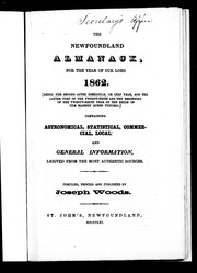 Cover of: The Newfoundland almanack, for the year of Our Lord 1862, (being the second after bissextile, or leap year, and the latter part of the twenty-fifth and the beginning of the twenty-sixth year of the reign of Her Majesty Queen Victoria): containing astronomical, statistical, commercial, local and general information, derived from the most authentic sources