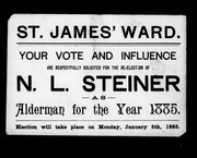 St. James' ward, your vote and influence are respectfully solicited for the re-election of N.L. Steiner as alderman for the year 1885 by N. L. Steiner