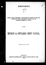 Cover of: Reports of several select committees of the Legislative Assembly of the late province of Canada, the House of Commons, and the Legislative Assembly of Ontario, on the Huron & Ontario Ship Canal by Canada. Legislature. Legislative Assembly