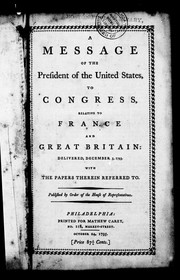 Cover of: A Message of the President of the United States, to Congress, relative to France and Great Britain: delivered, December 5, 1793 : with the papers therein referred to