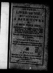 Cover of: Le petit livre de vie qui apprend à bien vivre et à bien prier Dieu: contenant plusieurs offices, litanies, exercices de dévotion, les sacrées paroles de Jesus-Christ, des saints, et le moyens [sic] de bien profiter des maladies, ou autres peines de cette vie : avec des méditations pour tous les jours de la semaine