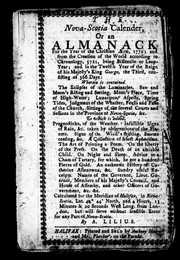 Cover of: The Nova-Scotia calender, or, An almanack for the year of the Christian ñra, 1772: and from the creation of the world ... and in the twelfth year of the reign of His Majesty's King George the Third ... wherein is contained the eclipses of the luminaries ... feasts and fasts of the Church, sittings of the several courts and sessions in the province of Nova-Scotia ...