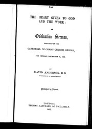 Cover of: The heart given to God and the work: an ordination sermon preached in the Cathedral of Christ Church, Oxford, on Sunday, December 21, 1856