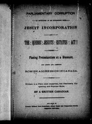 Cover of: Parliamentary corruption as developed in its connection with Jesuit incorporation and the Quebec Jesuits Estates Act!: thereby placing Protestantism at a discount and aiding and abetting Romish aggression in Canada