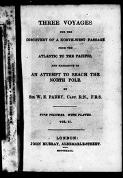 Cover of: Three voyages for the discovery of a north-west passage from the Atlantic to the Pacific, and narrative of an attempt to reach the North Pole